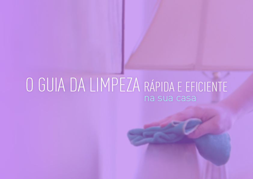 O guia da limpeza rápida e eficiente