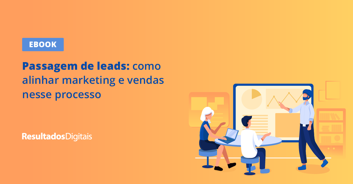 Passagem de Leads: como alinhar marketing e vendas nesse processo