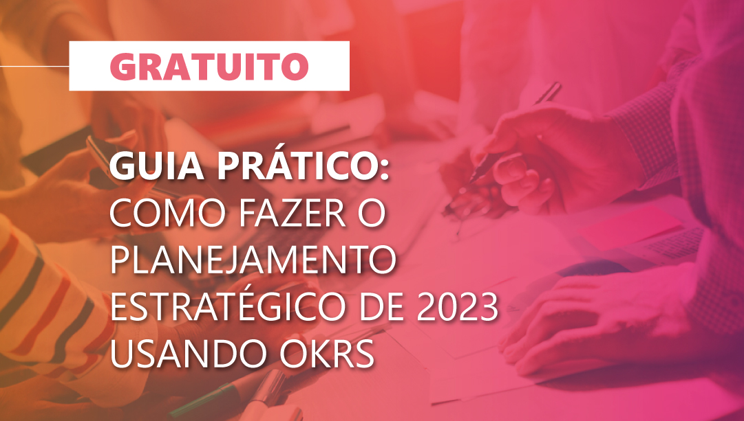 Guia Prático Como fazer o Planejamento Estratégico usando OKRs